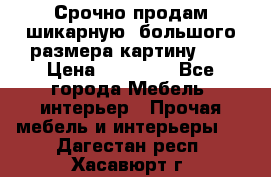 Срочно продам шикарную ,большого размера картину!!! › Цена ­ 20 000 - Все города Мебель, интерьер » Прочая мебель и интерьеры   . Дагестан респ.,Хасавюрт г.